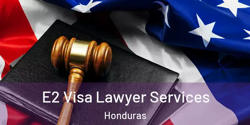  E2 Visa Lawyer Services Honduras